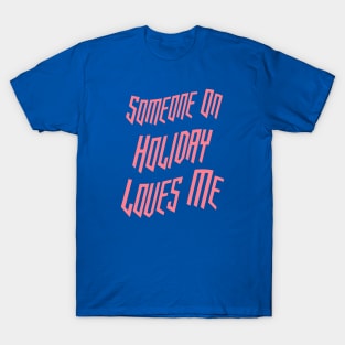 Someone On Holiday Loves Me (Romantic, Aesthetic & Wavy Pink Cool Font Text) T-Shirt